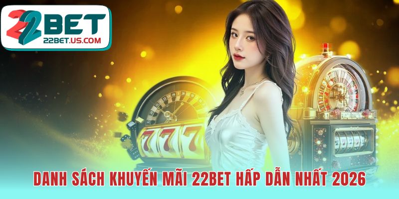 Khuyến mãi 22BET có thưởng chào mừng và nạp lại thứ Sáu