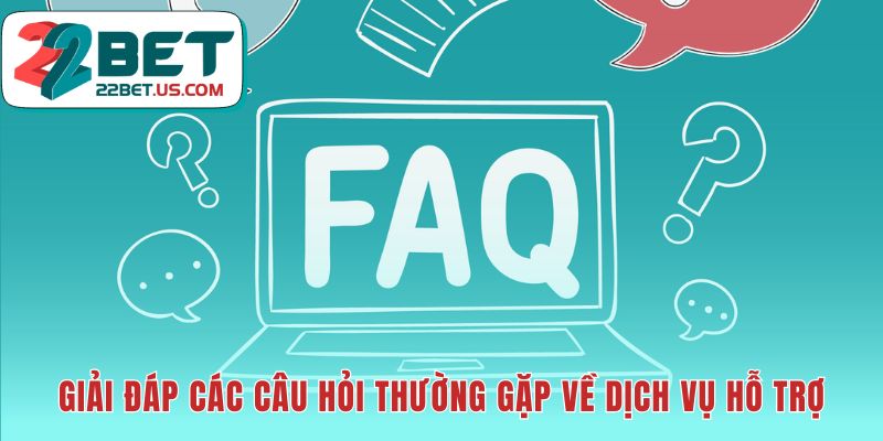 Giải đáp các thắc mắc phổ biến nhất khi liên hệ 22BET