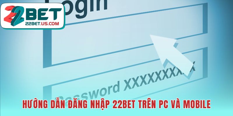 Thao tác đăng nhập 22bet liền mạch trên mọi thiết bị