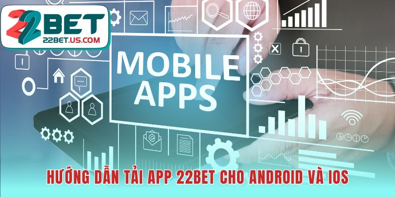 Quy trình tải app 22BET cho Android và iOS được đơn giản hóa