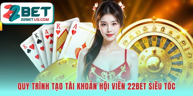 Hướng dẫn đăng ký tài khoản 22BET chỉ trong 3 bước đơn giản