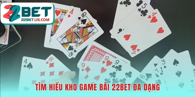 Kho game bài 22BET hội tụ game kinh điển và loạt 22Games độc đáo