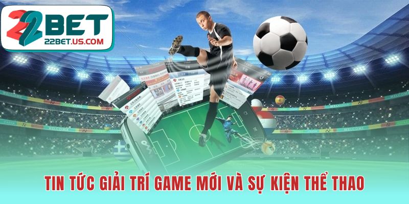 Tin tức giải trí hé lộ game mới và nhận định thể thao